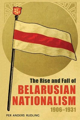 The Rise and Fall of Belarusian Nationalism, 1906-1931 Paperback University of Pittsburgh Press
