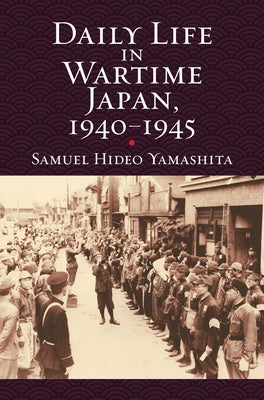 Daily Life in Wartime Japan, 1940-1945 Paperback University Press of Kansas