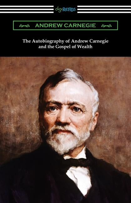 The Autobiography of Andrew Carnegie and The Gospel of Wealth by Carnegie, Andrew