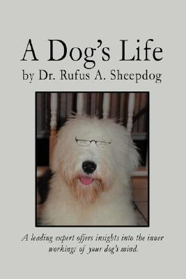 A Dog's Life: A leading expert offers insights into the inner workings of your dog's mind. by Sheepdog, Rufus a.
