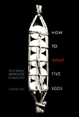 How to Wrap Five Eggs: Traditional Japanese Packaging by Oka, Hideyuki