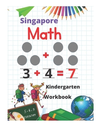 Singapore Math Kindergarten Workbook: Kindergarten and 1st Grade Activity Book Age 5-7 + Worksheets (Addition, Subtraction, Geometry and more...) Paperback Independently Published