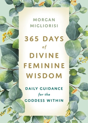 365 Days of Divine Feminine Wisdom: Daily Guidance for the Goddess Within by Migliorisi, Morgan