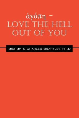 &#7936;&#947;&#940;&#960;&#951; - LOVE the HELL Out of You: The Greatest of These is Love by Brantley, Bishop T. Charles