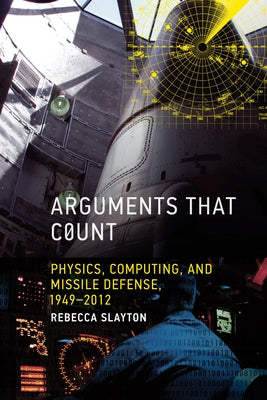 Arguments that Count: Physics, Computing, and Missile Defense, 1949-2012 Paperback MIT Press