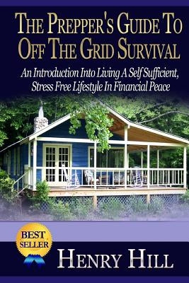 The Prepper's Guide To Off The Grid Survival: An Introduction Into Living A Self Sufficient, Stress Free Lifestyle In Financial Peace Paperback Createspace Independent Publishing Platform