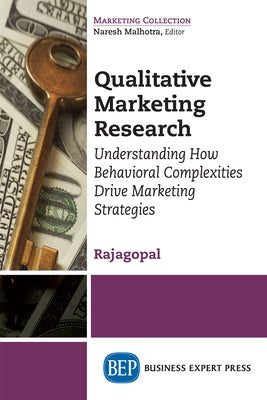 Qualitative Marketing Research: Understanding How Behavioral Complexities Drive Marketing Strategies by Rajagopal