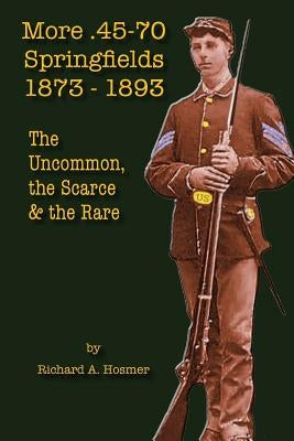 More .45-70 Springfields, 1873-1893: The Uncommon, the Scarce & the Rare Paperback Createspace Independent Publishing Platform