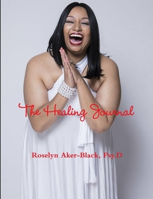 Healing Journal by Aker-Black, Psy D. Roselyn