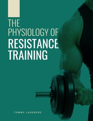 The Physiology of Resistance Training by Lundberg, Tommy