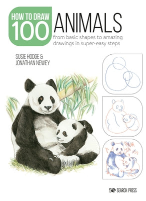 How to Draw 100: Animals: From Basic Shapes to Amazing Drawings in Super-Easy Steps by Hodge, Susie