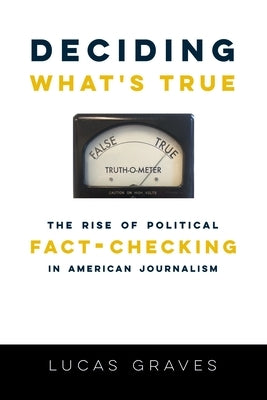Deciding What's True: The Rise of Political Fact-Checking in American Journalism Paperback Columbia University Press