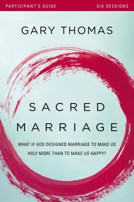Sacred Marriage Participant's Guide: What If God Designed Marriage to Make Us Holy More Than to Make Us Happy? Paperback Harperchristian Resources