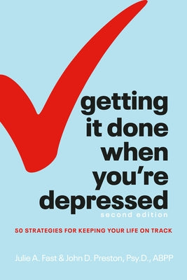 Getting It Done When You're Depressed, Second Edition: 50 Strategies for Keeping Your Life on Track by Fast, Julie A.