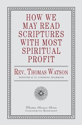 How We May Read Scriptures with Most Spiritual Profit by Watson, Thomas