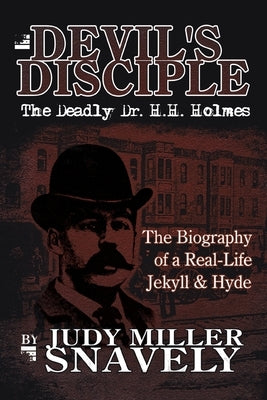 Devil's Disciple: The Deadly Dr. H.H. Holmes by Snavely, Judy Miller