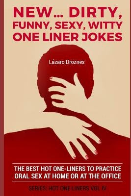 New...Dirty, Funny, Sexy, Witty One Liner Jokes: The best hot one liners to practice oral sex at home or at the office. by Droznes, Lazaro