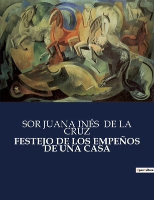 Festejo de Los Empeños de Una Casa by de la Cruz, Sor Juana Inés