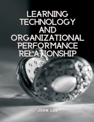 Learning Technology And Organizational Performance Relationship by Lok, John