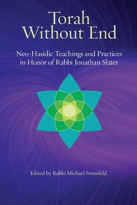 Torah Without End: Neo-Hasidic Torah and Practices in Honor of Rabbi Jonathan Slater Paperback Ben Yehuda Press