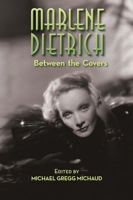 Marlene Dietrich: Between the Covers by Michaud, Michael Gregg