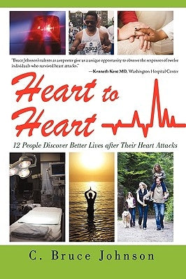 Heart to Heart: 12 People Discover Better Lives After Their Heart Attacks by Johnson, C. Bruce