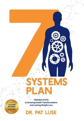 7 Systems Plan: Proven Steps to Amazing Health Transformations and Lasting Weight Loss by Luse, Pat