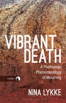 Vibrant Death: A Posthuman Phenomenology of Mourning Paperback Bloomsbury Publishing PLC
