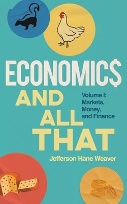 Economics and All That: Volume 1: Markets, Money, and Finance by Weaver, Jefferson Hane