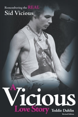 A Vicious Love Story: Remembering the Real Sid Vicious by Dahlin, Teddie