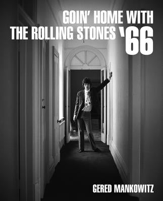 Goin' Home with the Rolling Stones '66: Photographs by Gered Mankowitz by Mankowitz, Gered