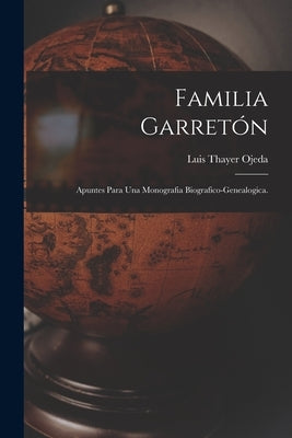 Familia Garretón; Apuntes Para Una Monografia Biografico-genealogica. by Thayer Ojeda, Luis 1874-