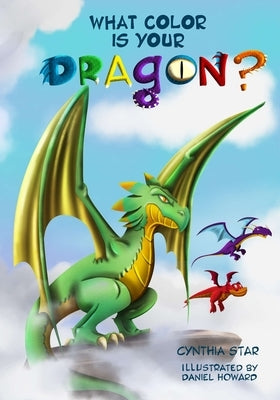 What Color is Your Dragon?: A dragon book about friendship and perseverance. A magical children's story to teach kids about not giving up on a dre by Howard, Daniel