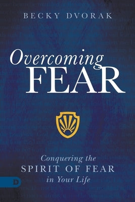Overcoming Fear: Conquering the Spirit of Fear in Your Life Paperback Destiny Image Incorporated