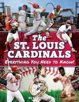 St. Louis Cardinals: Everything You Need to Know by Wheatley, Ed