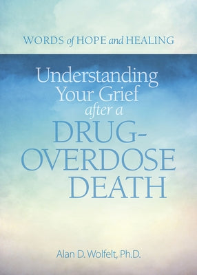 Understanding Your Grief After a Drug-Overdose Death by Wolfelt, Alan