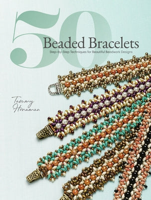 50 Beaded Bracelets: Step-By-Step Techniques for Beautiful Beadwork Designs by Honaman, Tammy