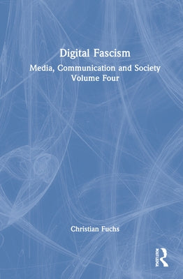 Digital Fascism: Media, Communication and Society Volume Four by Fuchs, Christian