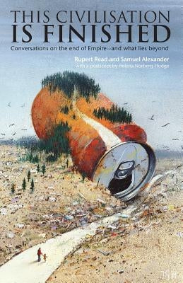 This Civilisation is Finished: Conversations on the end of Empire - and what lies beyond Paperback Simplicity Institute