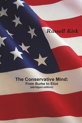 The Conservative Mind: From Burke to Eliot (abridged edition) Paperback Must Have Books