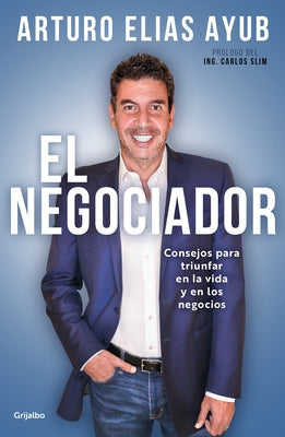 El Negociador: Consejos Para Triunfar En La Vida Y En Los Negocios / The Negotia Tor: Tips for Success in Life and in Business by Ayub, Arturo Elias