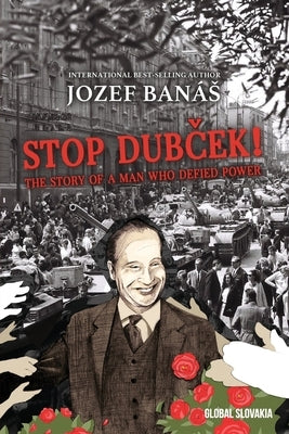 Stop Dubcek! The Story of a Man who Defied Power: A Documentary Novel Paperback Hybrid Global Publishing