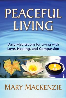 Peaceful Living: Daily Meditations for Living with Love, Healing, and Compassion by MacKenzie, Mary