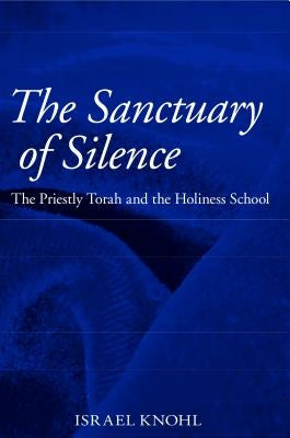 The Sanctuary of Silence: The Priestly Torah and the Holiness School by Knohl, Israel