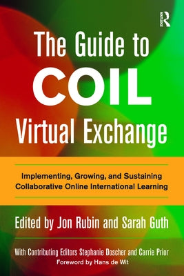 The Guide to COIL Virtual Exchange: Implementing, Growing, and Sustaining Collaborative Online International Learning by de Wit, Hans