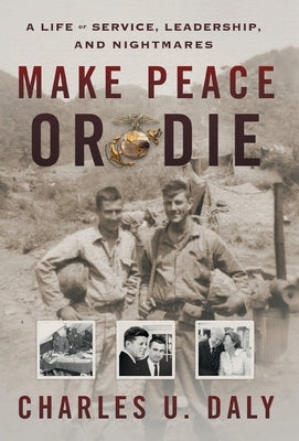 Make Peace or Die: A Life of Service, Leadership, and Nightmares by Daly, Charles U.