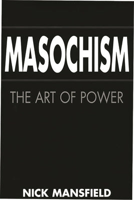 Masochism: The Art of Power by Mansfield, Nick