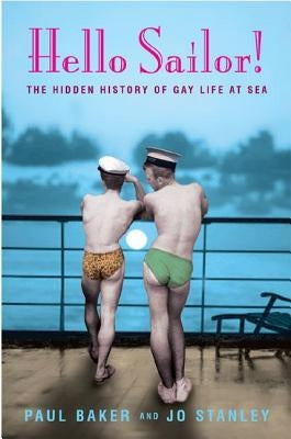 Hello Sailor!: The Hidden History of Gay Life at Sea by Baker, Paul