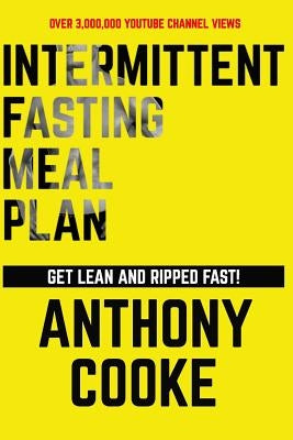 Intermittent Fasting Meal Plan Get Lean and Ripped Fast!: Follow This Easy Step-By-Step Plan to Get Lean and Ripped Fast! by Cooke, Anthony