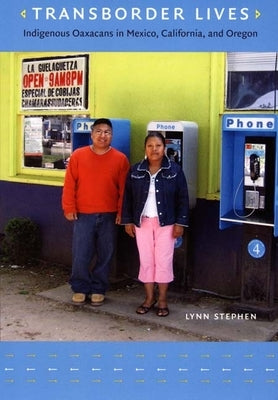 Transborder Lives: Indigenous Oaxacans in Mexico, California, and Oregon by Stephen, Lynn